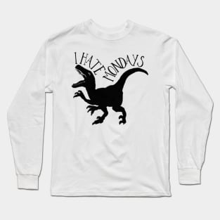 I hate Mondays Dinosaur! Long Sleeve T-Shirt